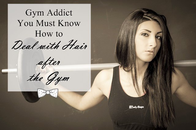 Gym Addict You Must Know How to Deal with Hair after the Gym